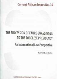 The Succession of Faure Gnassingbe to the Togolese Presidency (Paperback)
