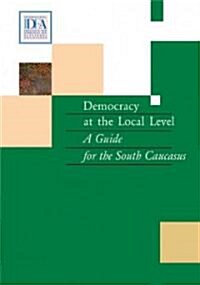 Democracy at the Local Level: A Guide for the South Caucasus (Paperback)