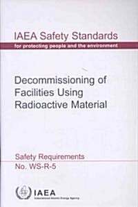 Decommissioning of Facilities Using Radioactive Material Safety Requirements (Paperback)