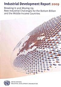 Industrial Development Report 2009: Breaking in and Moving Up: New Industrial Challenges for the Bottom Billion and the Middle Income Countries (Paperback)