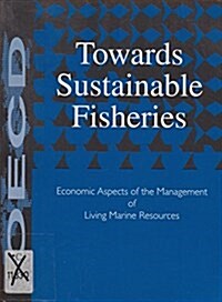 Towards Sustainable Fisheries : Economic Aspects of the Management of Living Marine Resources (Paperback)