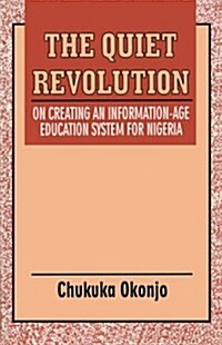 The Quiet Revolution. On Creating an Information-Age Education System for Nigeria (Paperback)