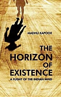 The Horizon of Existence: a Flight of the Indian Mind (Hardcover)