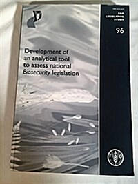 Development of Analytical Tool to Assess National Biosecurity Legislation : FAO Legislative Study 96 (Paperback)