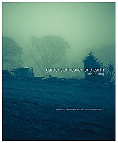 Gardens of Heaven and Earth : An Essay on Swedenborg and the Symbolism of Gardens (Hardcover)