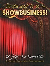 So You Want to be in Show Business! : A History of Australian Entertainment (Hardcover)