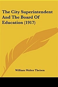 The City Superintendent And The Board Of Education (1917) (Paperback)