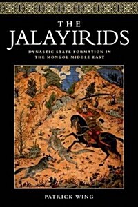 The Jalayirids : Dynastic State Formation in the Mongol Middle East (Hardcover)
