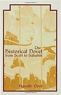 The Historical Novel from Scott to Sabatini : Changing Attitudes Toward a Literary Genre, 1814-1920 (Hardcover)