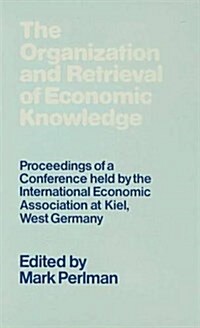 The Organization and Retrieval of Economic Knowledge : Proceedings of a Conference held by the International Economic Association (Hardcover)