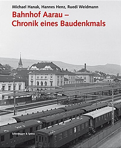 Bahnhof Aarau - Chronik Eines Baudenkmals (Hardcover)