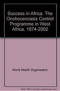 Success in Africa : The Onchocerciasis Control Programme in West Africa, 1974-2002 (Paperback)