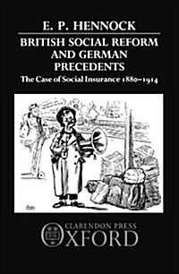 British Social Reform and German Precedents : The Case of Social Insurance 1880-1914 (Hardcover)