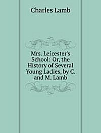 Mrs. Leicesters School: Or, the History of Several Young Ladies, by C. and M. Lamb (Paperback)
