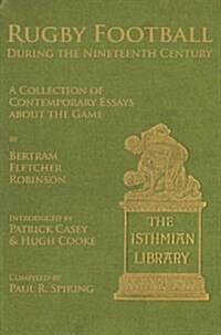 Rugby Football During the Nineteenth Century : A Collection of Contemporary Essays About the Game by Bertram Fletcher Robinson (Paperback)