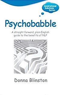 Psychobabble: A Straight Forward, Plain English Guide to the Benefits of NLP (Paperback)