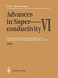 Advances in Superconductivity VI: Proceedings of the 6th International Symposium on Superconductivity (ISS 93), October 26 - 29, 1993, Hiroshima (Hardcover)
