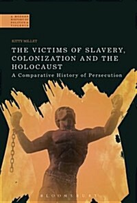 The Victims of Slavery, Colonization and the Holocaust : A Comparative History of Persecution (Hardcover)