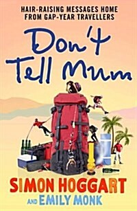 Dont Tell Mum : Hair-Raising Messages Home from Gap-Year Travellers (Paperback)