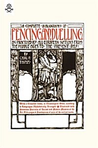 Complete Bibliography of Fencing and Duelling, as Practised by All European Nations from the Middle Ages to the Present Day (Paperback, reprint of 1896 original ed)