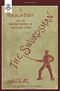 Swordsman : A Manual of Fence and the Defence Against an Uncivilised Enemy (Paperback, Reprint of 1898 original ed)