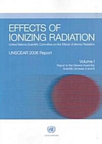Effects of Ionizing Radiation: United Nations Scientific Committee on the Effects of Atomic Radiation: Unscear 2006 Report, Report to the General Ass (Paperback)