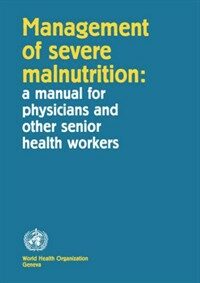 Management of severe malnutrition : a manual for physicians and other senior health workers