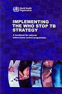 Implementing the Who Stop Tb Strategy: A Handbook for National Tuberculosis Control Programmes (Paperback, 2, Revised)