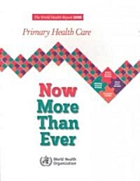 The World Health Report: Primary Health Care Now More Than Ever (Paperback, 2008)