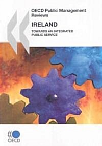 OECD Public Management Reviews: Ireland - Towards an Integrated Public Service (Paperback)