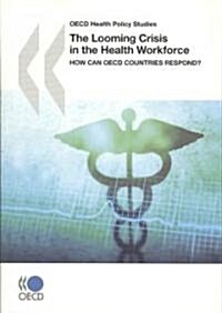 OECD Health Policy Studies the Looming Crisis in the Health Workforce: How Can OECD Countries Respond? (Paperback)