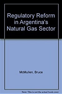Regulatory Reform in Argentinas Natural Gas Sector (Paperback)