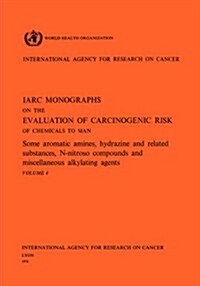 Vol 4 IARC Monographs: Some Aromatic Amines, Hydrazines and Related Substances, N-Nitroso Compounds & Miscellaneous Alkylating Agents (Paperback)
