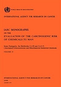 Some Fumigants, the Herbicides 2,4-D & 2,4,5-T, Chlorinated Dibenzodioxins and Miscellaneous Industrial Chemicals. IARC Vol 15 (Paperback)