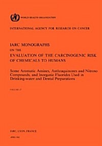 Vol 27 IARC Monographs: Some Aromatic Amines, Anthraquinones and Nitroso (Paperback)