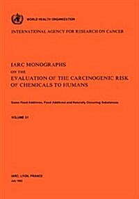 Vol 31 IARC Monographs: Some Food Additives, Feed Additives Naturally Occurring Substances (Paperback)