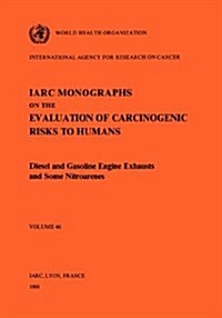 Vol 46 IARC Monographs: Diesel and Gasoline Engine Exhausts and Some Nitroarenes (Paperback)