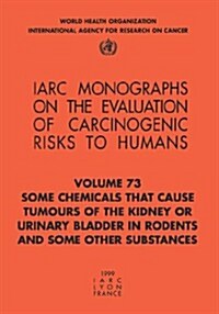 Some Chemicals That Cause Tumours of the Kidney or Urinary Bladder in Rodents and Some Other Substances                                                (Paperback)