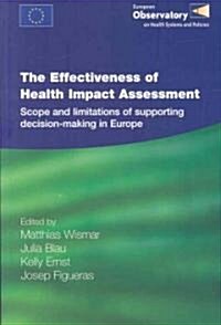 The Effectiveness of Health Impact Assessment: Scope and Limitations of Supporting Decision-Making in Europe                                           (Paperback)