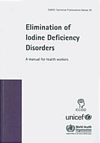 Elimination of Iodine Deficiency Disorders: A Manual for Health Workers (Paperback)
