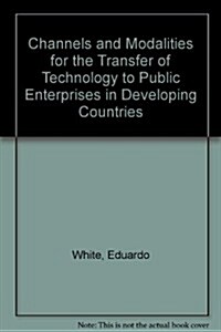 Channels and Modalities for the Transfer of Technology to Public Enterprises in Developing Countries (Paperback)