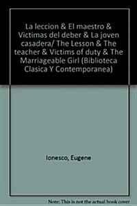 La leccion & El maestro & Victimas del deber & La joven casadera/ The Lesson & The teacher & Victims of duty & The Marriageable Girl (Hardcover)