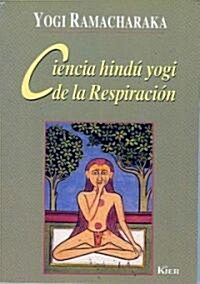 Ciencia Hindu Yogi de la Respiracion: Manual Completo de la Filosofia Oriental de la Respiracion Sobre el Desarrollo Fisico, Mental, Psiquico y Espiri (Paperback)