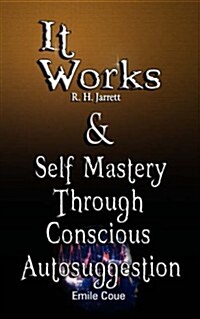 It Works by R. H. Jarrett and Self Mastery Through Conscious Autosuggestion by Emile Coue (Paperback)