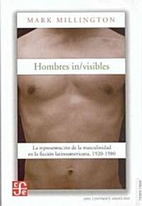 Hombres In/Visibles: La Representacin de La Masculinidad En La Ficcin Latinoamericana, 1920-1980 (Paperback)