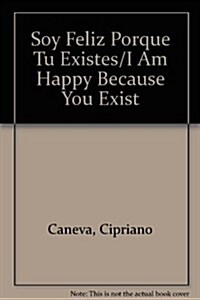 Soy Feliz Porque Tu Existes/I Am Happy Because You Exist (Hardcover)