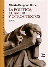 La Politica, El Amor Y Otros Textos I (Paperback)
