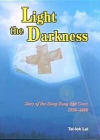 Light the Darkness: Story of the Hong Kong Red Cross, 1950-2000 (Paperback)