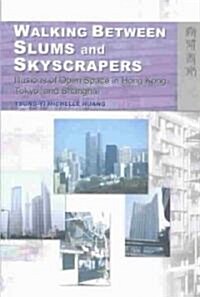 Walking Between Slums and Skyscrapers: Illusions of Open Space in Hong Kong, Tokyo, and Shanghai (Paperback)