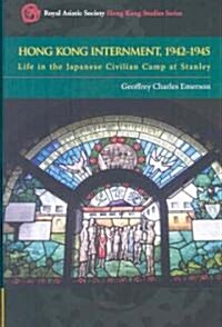 Hong Kong Internment, 1942 to 1945: Life in the Japanese Civilian Camp at Stanley (Hardcover)